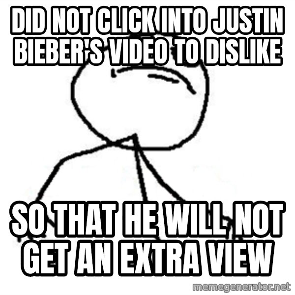 Like A Boss meme: did not click into justin bieber's video to dislike / so that he will not get an extra view