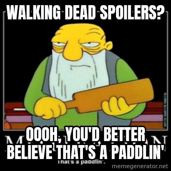 Thats a paddlin meme: Walking Dead Spoilers? / Oooh, You'd better believe that's a Paddlin'