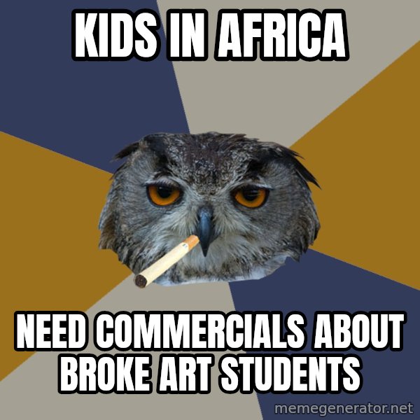 Art Student Owl meme: Kids in Africa / need commercials about Broke Art Students