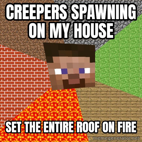 Minecraft Guy meme: Creepers spawning on my house / Set the entire roof on fire