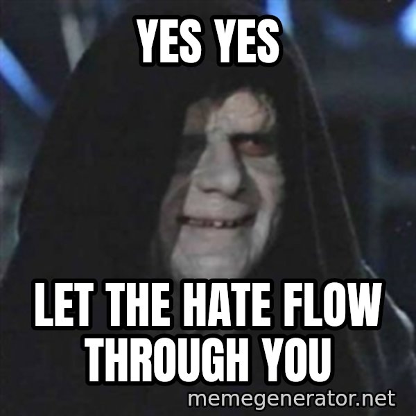 Sith Lord meme: Yes yes / let the hate flow through you