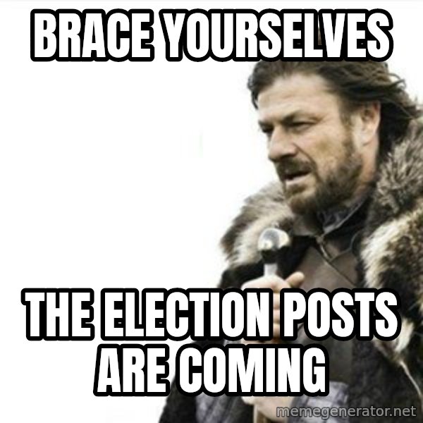 Prepare yourself meme: brace yourselves / the election posts are coming