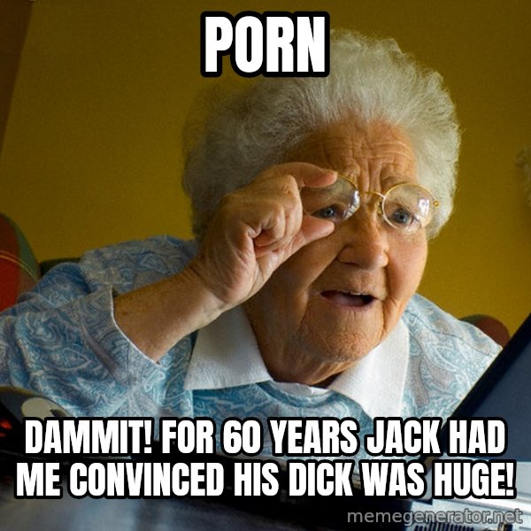 Internet Grandma Surprise meme: porn / dammit! for 60 years jack had me convinced his dick was huge!