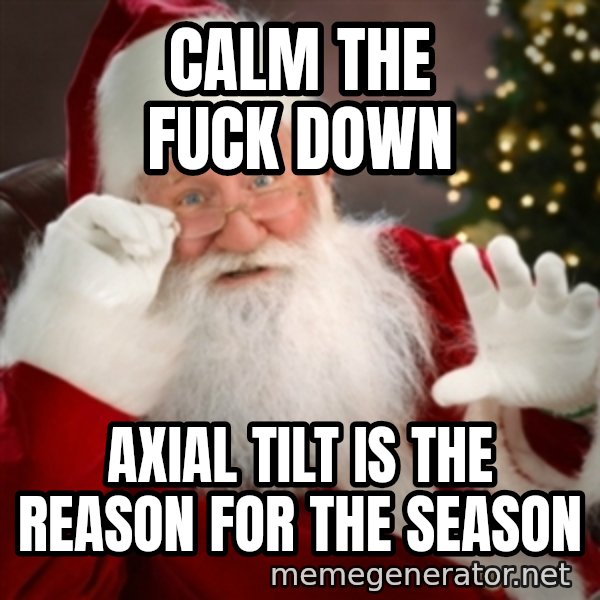 Santa claus meme: CALM THE FUCK DOWN / AXIAL TILT IS THE REASON FOR THE SEASON