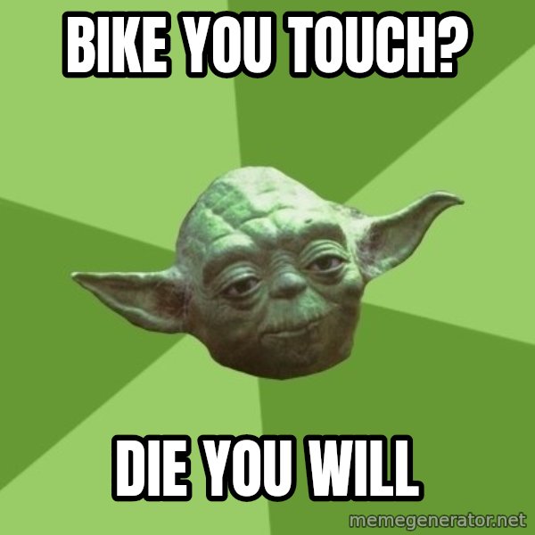 Advice Yoda Gives meme: Bike you touch? / die you will