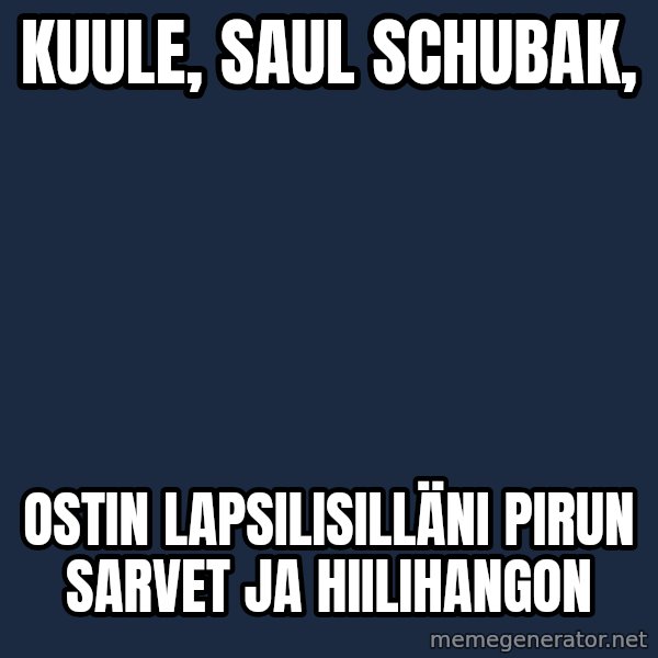 Katainen Perkele meme: Kuule,   Saul   Schubak, / ostin    lapsilisilläni    Pirun   sarvet    ja    hiilihangon