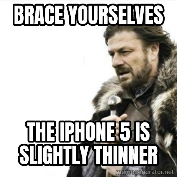 Prepare yourself meme: brace YOURSELVES / the iphone 5 is slightly THINNER