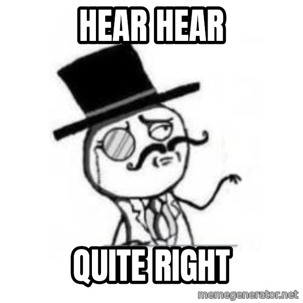 Feel Like A Sir meme: hear hear / quite right