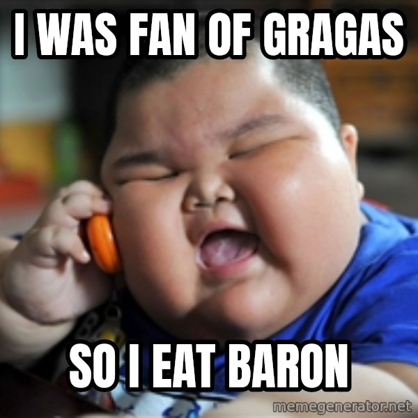 Fat Asian Kid meme: i was fan of gragas / so i eat baron