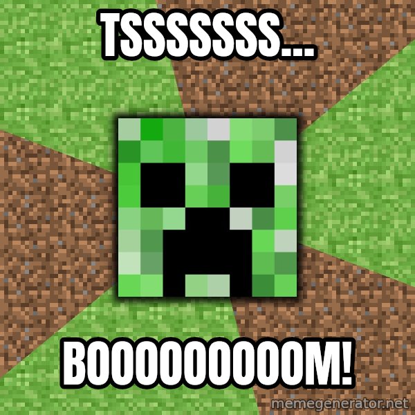 Minecraft Creeper meme: tsssssss... / BOOOOOOOOOM!