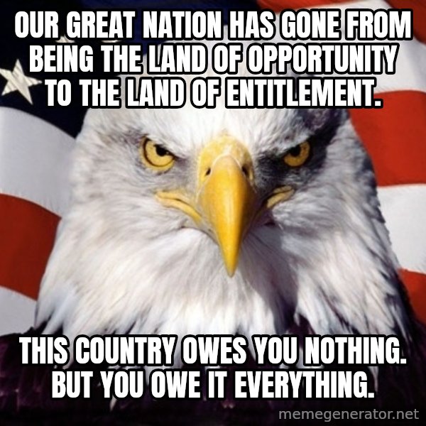 American Pride Eagle meme: Our great nation has gone from being the land of opportunity to the land of entitlement. / this country owes you nothing.  But you owe it everything.