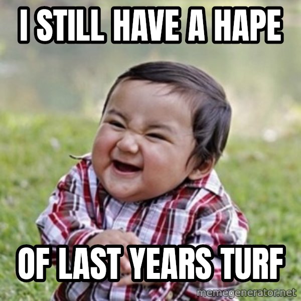 evil toddler kid2 meme: i still have a hape / of last years turf