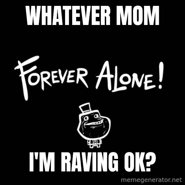 Chill Out Lemur meme: WHATEVER MOM / I'm raving ok?