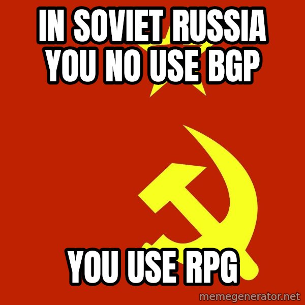In Soviet Russia meme: in soviet russia you no use bgp / you use rpg