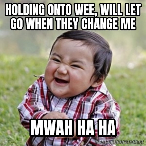 evil toddler kid2 meme: HOLDING ONTO WEE, WILL LET GO WHEN THEY CHANGE ME / MWAH HA HA