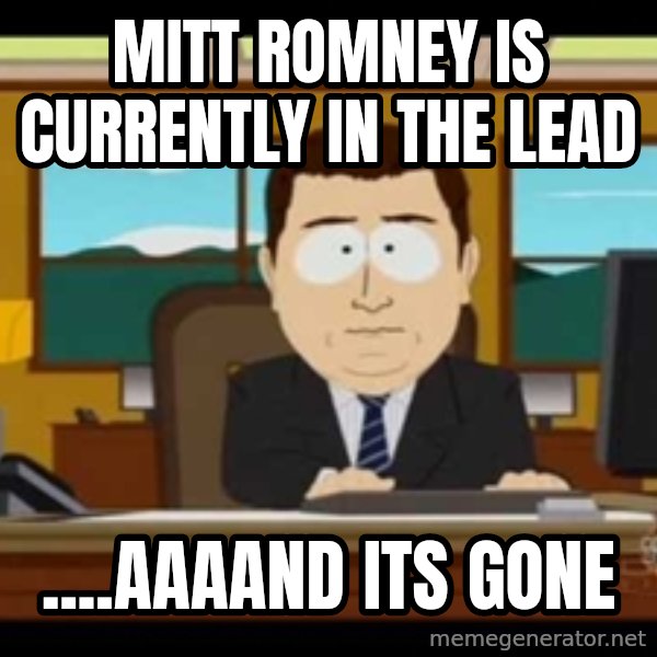 south park aand it's gone meme: mitt romney is currently in the lead / ....aaaand its gone