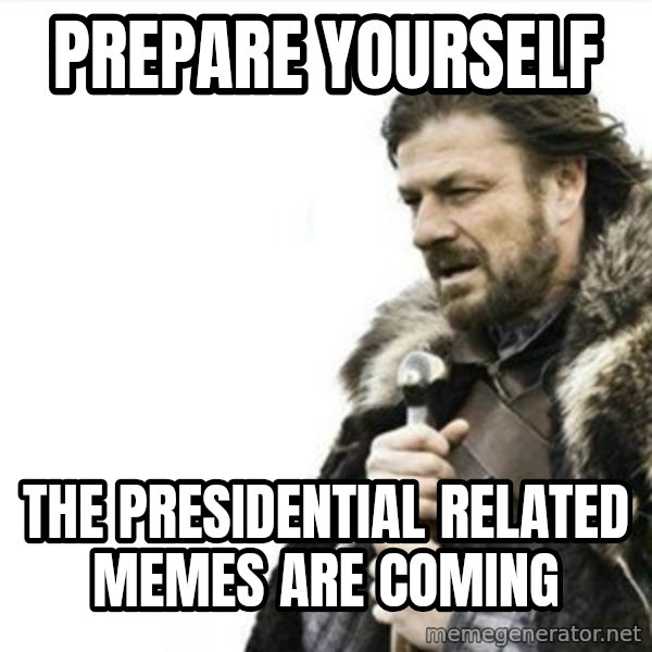 Prepare yourself meme: Prepare yourself / the presidential related memes are coming