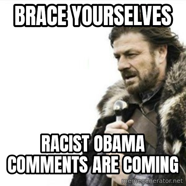 Prepare yourself meme: Brace yourselves / Racist obama comments are coming