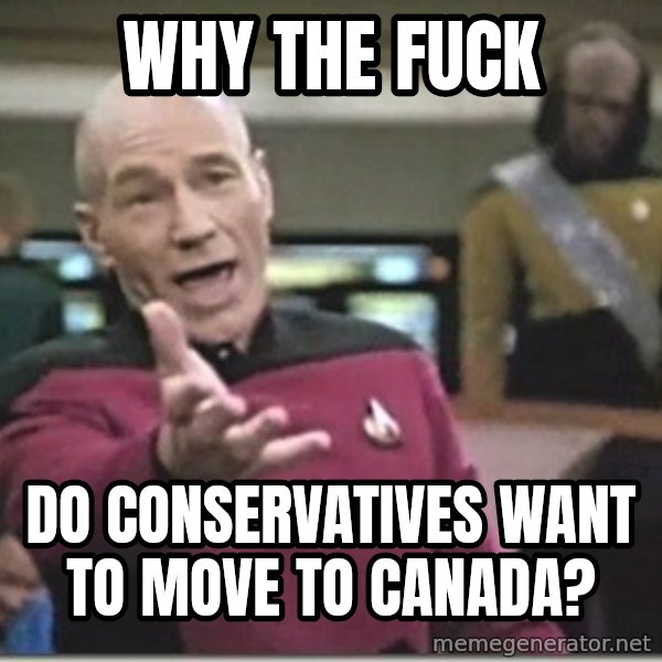 star trek wtf meme: Why the fuck / Do consErvatives want to move to Canada?
