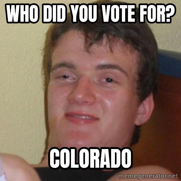 Really Stoned Guy meme: Who did you vote for? / Colorado
