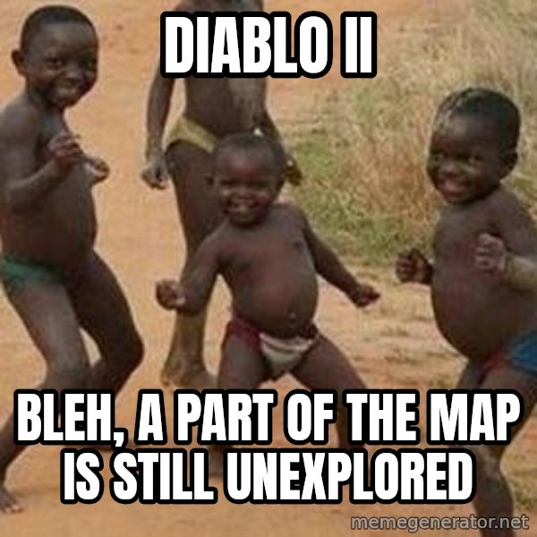 african children dancing meme: DIablo II / Bleh, a part of the map is still unexplored