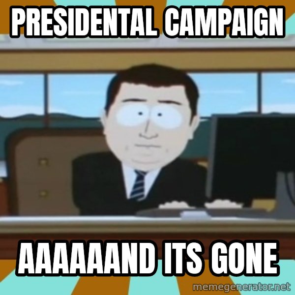 And it's gone meme: Presidental Campaign / aaaaaand its gone