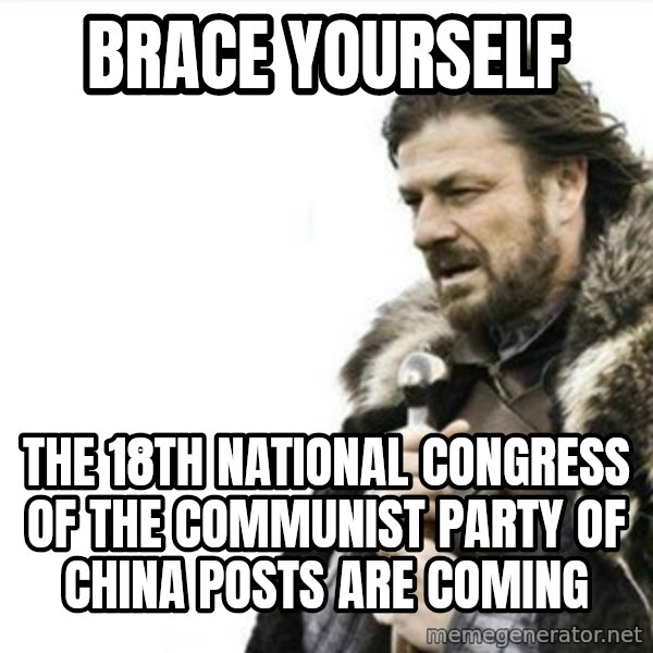 Prepare yourself meme: Brace yourself / the 18th National Congress of the Communist Party of China posts are coming