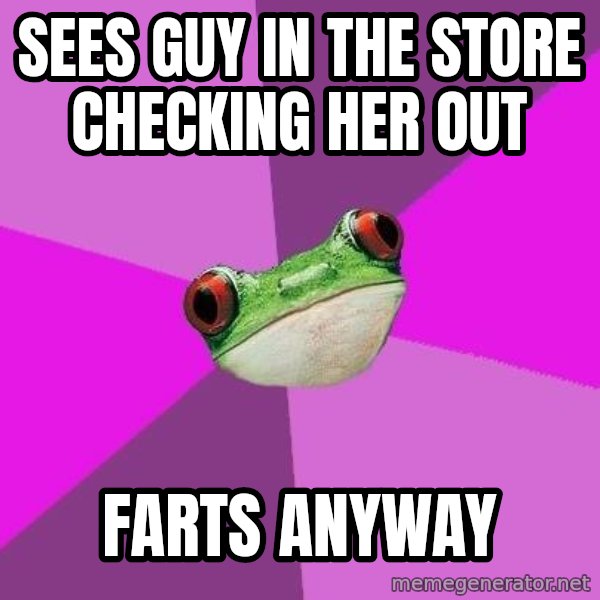 Foul Bachelorette Frog meme: sees guy in the store checking her out / farts anyway