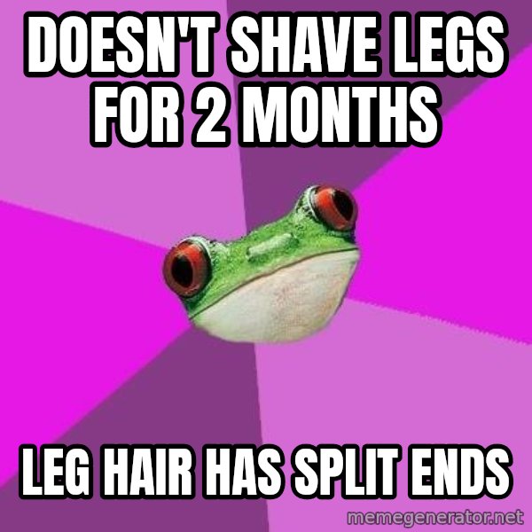 Foul Bachelorette Frog meme: Doesn't shave legs for 2 months / leg hair has split ends