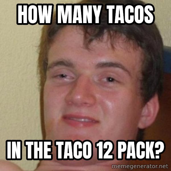 Really Stoned Guy meme: how many tacos / in the taco 12 pack?