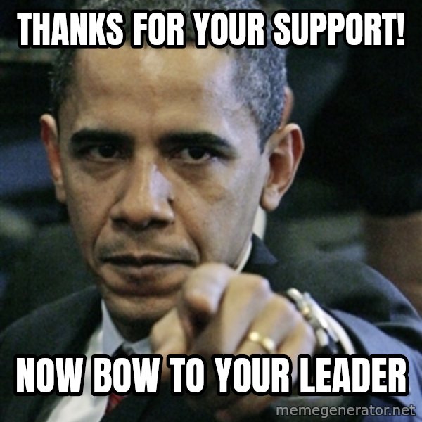 Pissed off Obama meme: thanks for your support! / now bow to your leader