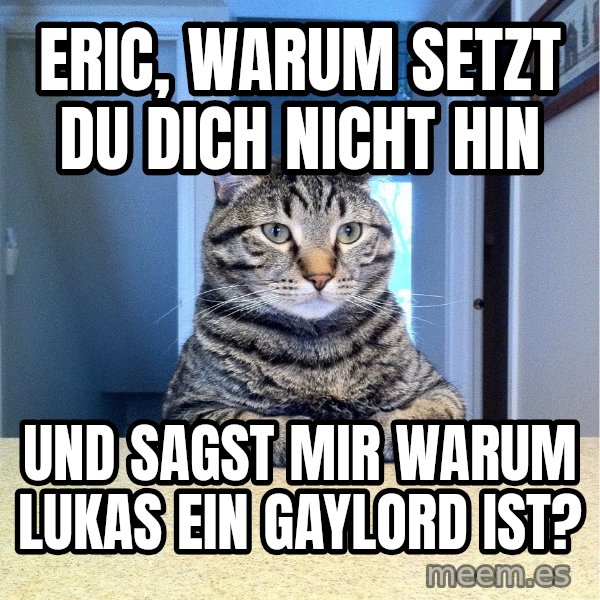 Chris Hansen Cat meme: Eric, warum setzt du dich nicht hin / und sagst mir warum lukas ein gaylord ist?