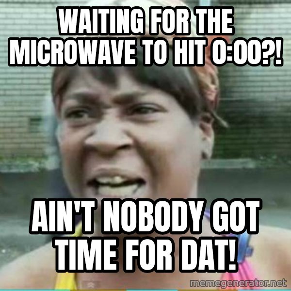 Sweet Brown Meme meme: Waiting for the microwave to hit 0:00?! / ain't nobody got time for dat!