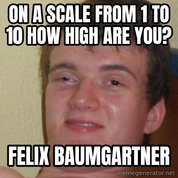 really high guy meme: On a scale from 1 to 10 how high are you? / felix baumgartner