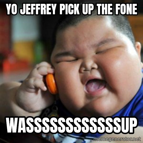 fat chinese kid meme: YO JEFFREY PICK UP THE FONE / WASSSSSSSSSSSSUP