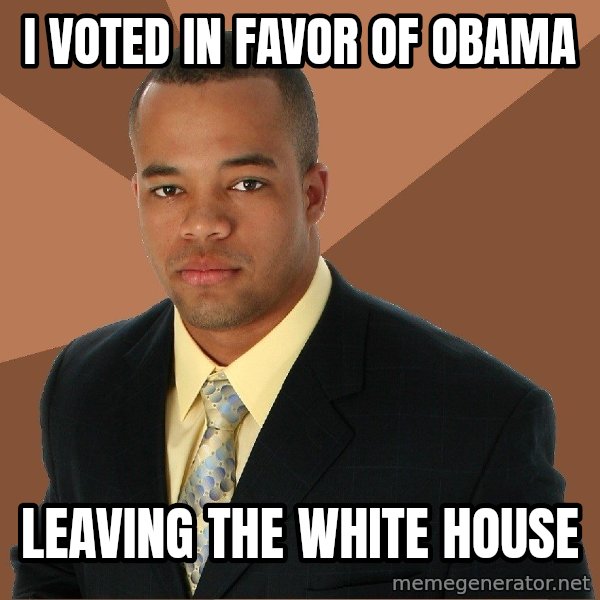 Successful Black Man meme: I voted in favor of obama / leaving the white house
