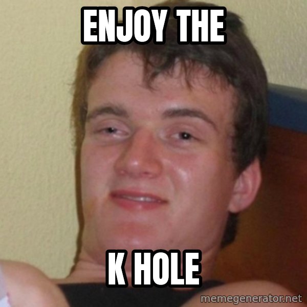 Really Stoned Guy meme: Enjoy the / K hole