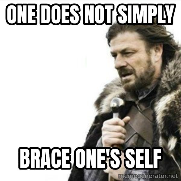 Prepare yourself meme: One does not simply / brace one's self