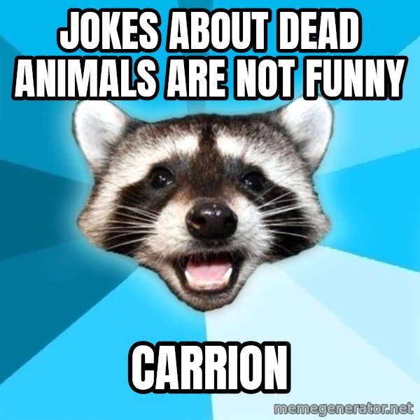 Lame Pun Coon meme: JOKES ABOUT DEAD ANIMALS are not funny / carrion
