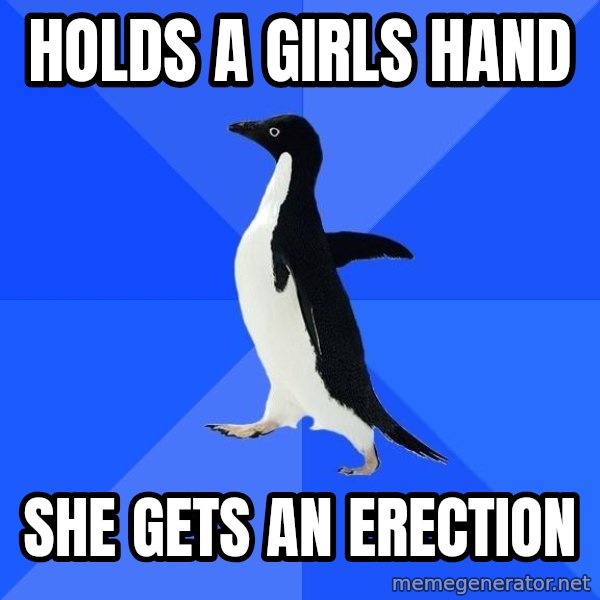Socially Awkward Penguin meme: holds a girls hand / she gets an erection