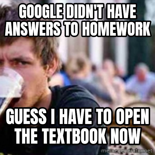 The Lazy College Senior meme: Google didn't have answers to homework / Guess I have to open the textbook now