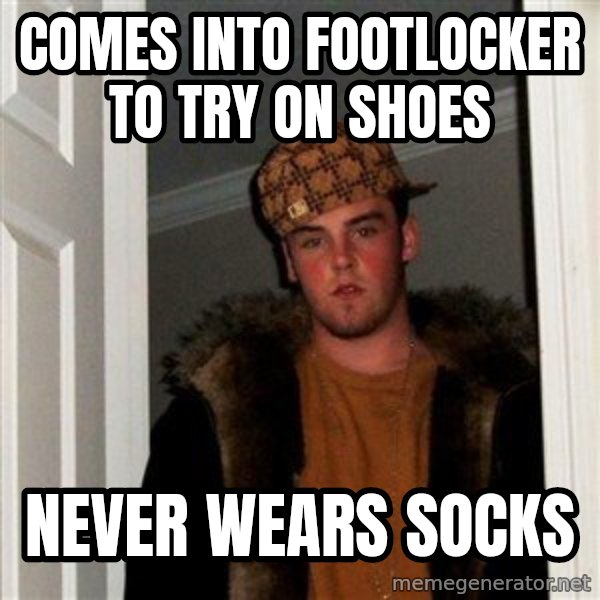Scumbag Steve meme: comes into footlocker to try on shoes / never wears socks