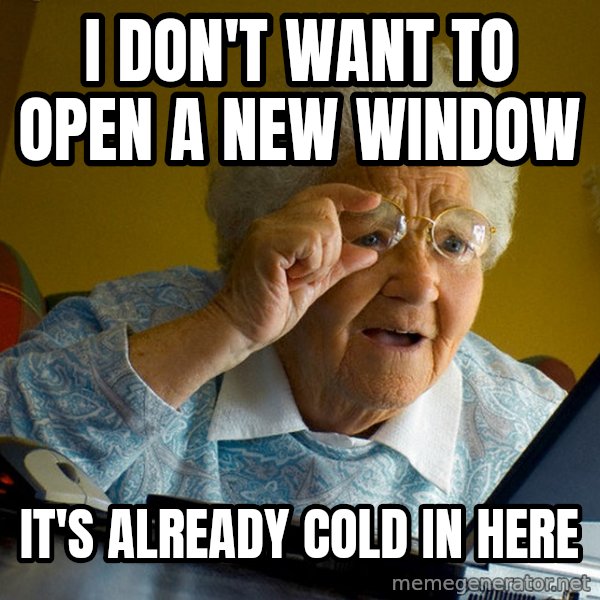 Internet Grandma Surprise meme: I DON'T WANT TO OPEN A NEW WINDOW / IT'S ALREADY COLD IN HERE