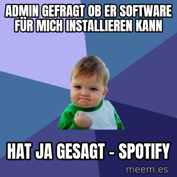 Success Kid meme: Admin gefragt ob er Software für mich installieren kann / Hat ja gesagt - Spotify