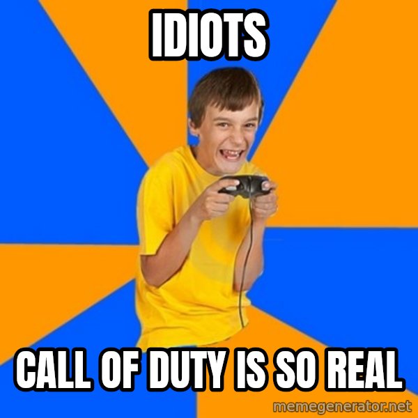 Annoying Gamer Kid meme: idiots / CALL OF DUTY IS SO REAL