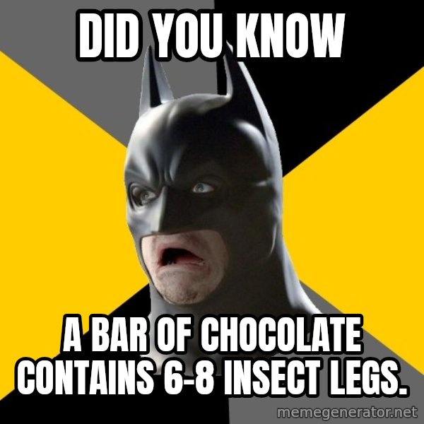 Bad Factman meme: Did you know / A bar of chocolate contains 6-8 insect legs.