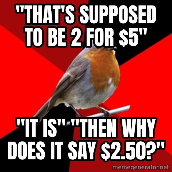 Retail Robin meme: "that's supposed to be 2 for $5" / "It is" "Then why does it say $2.50?"
