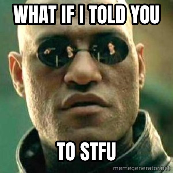 What if I told you / Matrix Morpheus meme: What if i told you / to stfu