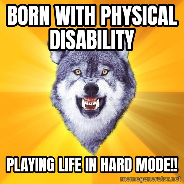 Courage Wolf meme: Born with physical disability / playing life in hard mode!!