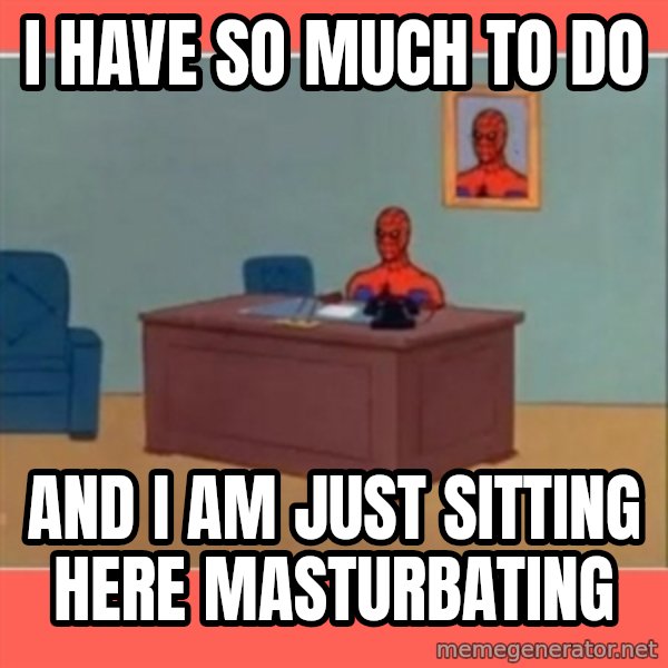 Masturbating Spider-Man meme: i have so much to do / and i am just sitting here masturbating